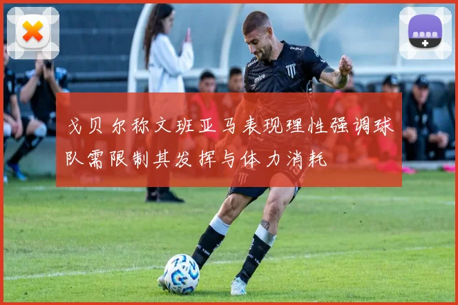 戈贝尔称文班亚马表现理性强调球队需限制其发挥与体力消耗